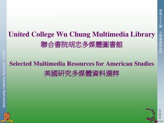 United College Wu Chung Multimedia Library ???????????? Selected Multimedia Resources for American Studies ???????????