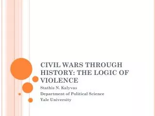 CIVIL WARS THROUGH HISTORY: THE LOGIC OF VIOLENCE