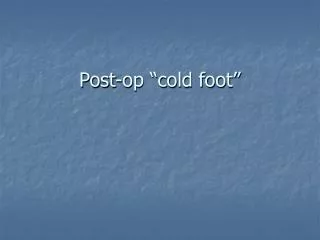 Post-op “cold foot”