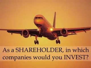 As a SHAREHOLDER, in which companies would you INVEST?