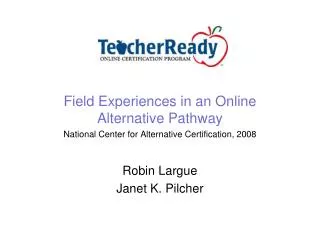 Field Experiences in an Online Alternative Pathway National Center for Alternative Certification, 2008 Robin Largue Jane