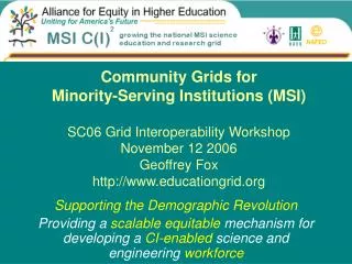 Community Grids for Minority-Serving Institutions (MSI) SC06 Grid Interoperability Workshop November 12 2006 Geoffrey