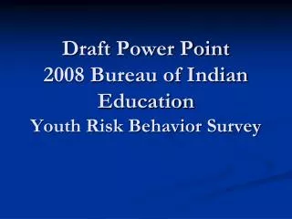 Draft Power Point 2008 Bureau of Indian Education Youth Risk Behavior Survey