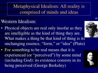 Metaphysical Idealism: All reality is comprised of minds and ideas