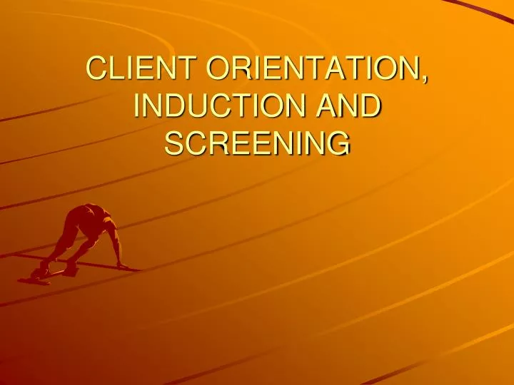 client orientation induction and screening