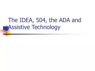 The IDEA, 504, the ADA and Assistive Technology