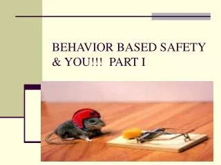 BEHAVIOR BASED SAFETY &amp; YOU!!! PART I