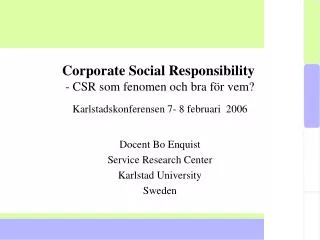 Corporate Social Responsibility - CSR som fenomen och bra för vem? Karlstadskonferensen 7- 8 februari 2006
