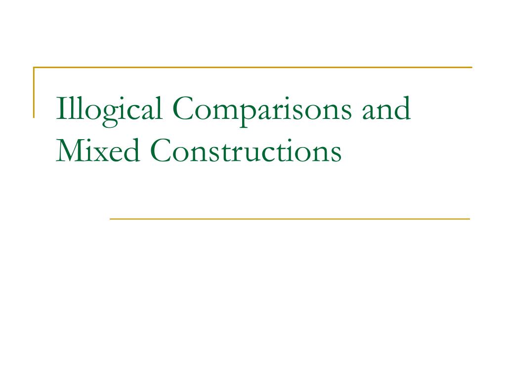 PPT - Illogical Comparisons and Mixed Constructions PowerPoint ...
