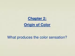 Chapter 2: Origin of Color What produces the color sensation?