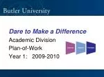 Dare to Make a Difference Academic Division Plan-of-Work Year 1: 2009-2010 - slide 1