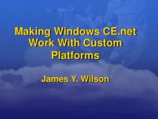 Making Windows CE Work With Custom Platforms James Y. Wilson