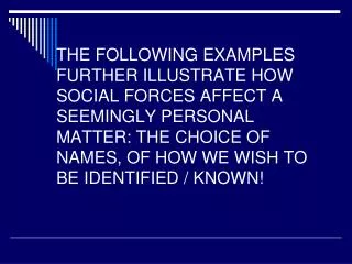 THE FOLLOWING EXAMPLES FURTHER ILLUSTRATE HOW SOCIAL FORCES AFFECT A SEEMINGLY PERSONAL MATTER: THE CHOICE OF NAMES, OF