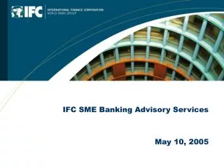 IFC SME Banking Advisory Services May 10, 2005