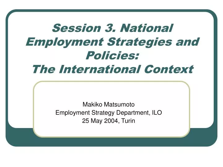 session 3 national employment strategies and policies the international context