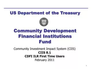 Community Investment Impact System (CIIS) CIIS 8.1 CDFI ILR First Time Users February 2011