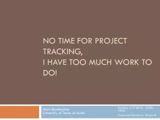 No Time for Project Tracking, I Have Too Much Work To Do!