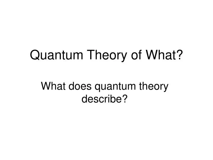 quantum theory of what