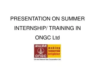 PRESENTATION ON SUMMER INTERNSHIP/ TRAINING IN ONGC Ltd