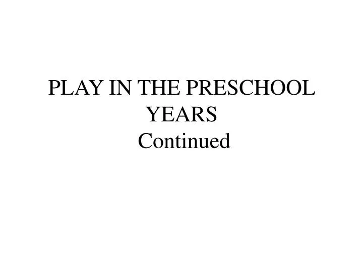 play in the preschool years continued