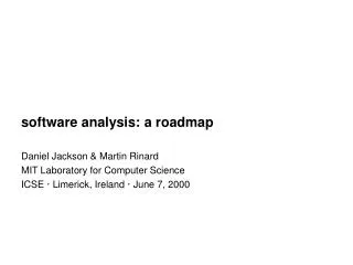 software analysis: a roadmap Daniel Jackson &amp; Martin Rinard MIT Laboratory for Computer Science ICSE · Limerick, Ire