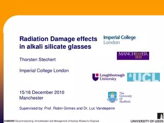 Radiation Damage effects in alkali silicate glasses Thorsten Stechert Imperial College London 15/16 December 2010 Manche