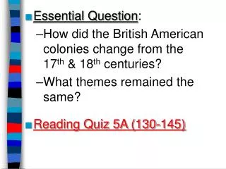 Essential Question : How did the British American colonies change from the 17 th &amp; 18 th centuries? What the