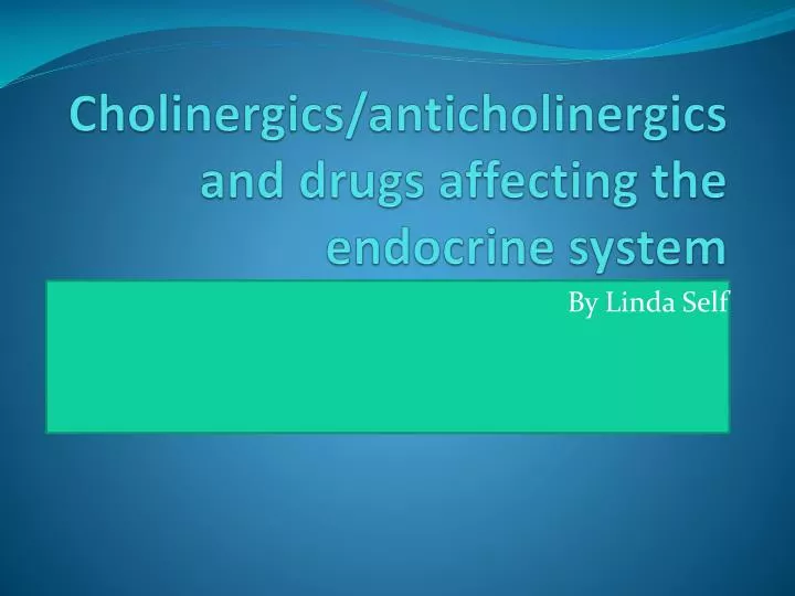 cholinergics anticholinergics and drugs affecting the endocrine system