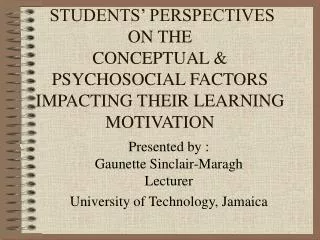 STUDENTS’ PERSPECTIVES ON THE CONCEPTUAL &amp; PSYCHOSOCIAL FACTORS IMPACTING THEIR LEARNING MOTIVATION