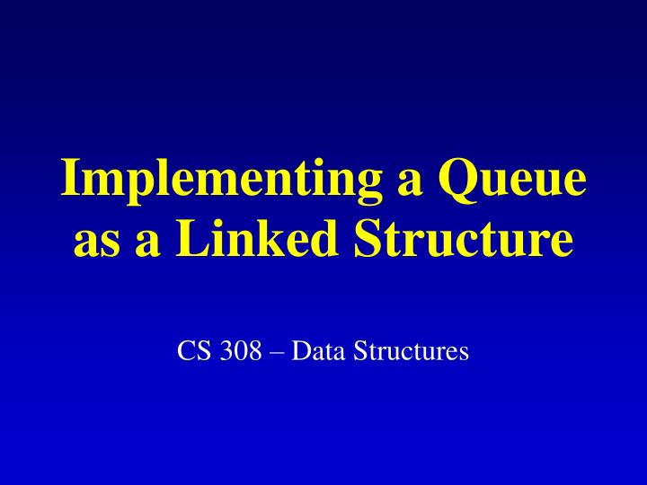 implementing a queue as a linked structure