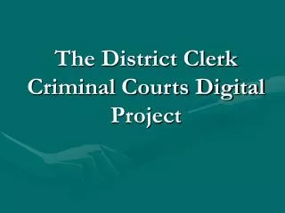 The District Clerk Criminal Courts Digital Project