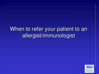 When to refer your patient to an allergist/immunologist