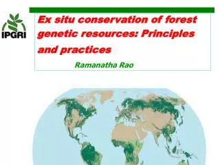 Ex situ conservation of forest genetic resources: Principles and practices Ramanatha Rao