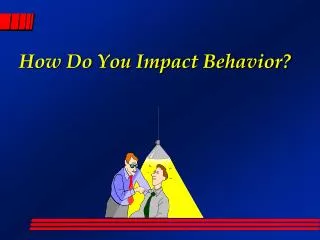 How Do You Impact Behavior?