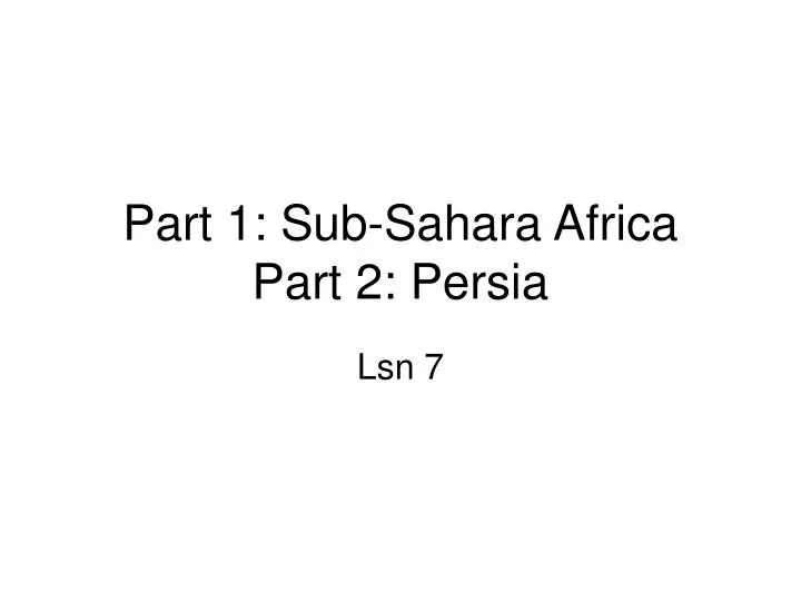 part 1 sub sahara africa part 2 persia
