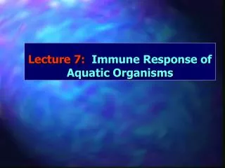 Lecture 7: Immune Response of Aquatic Organisms
