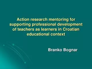 Action research mentoring for supporting professional development of teachers as learners in Croatian educational contex