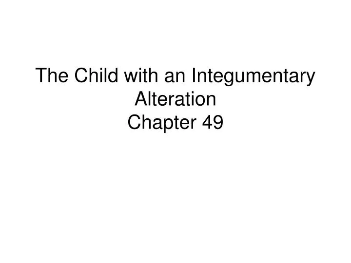 the child with an integumentary alteration chapter 49