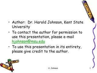 Author: Dr. Harold Johnson, Kent State University To contact the author for permission to use this presentation, please