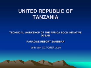 UNITED REPUBLIC OF TANZANIA TECHNICAL WORKSHOP OF THE AFRICA ECCD INITIATIVE OCEAN PARADISE RESORT ZANZIBAR 26th-28th