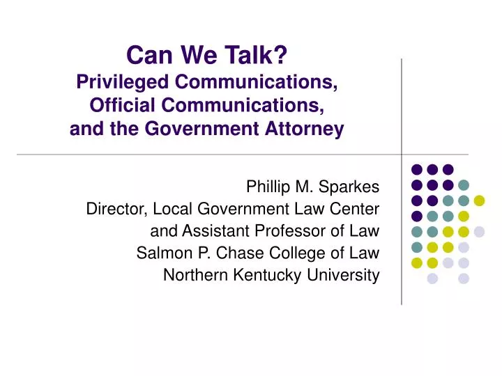 can we talk privileged communications official communications and the government attorney
