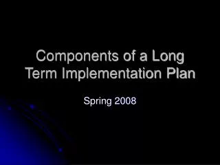 Components of a Long Term Implementation Plan