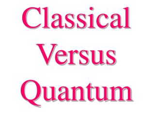 Classical Versus Quantum