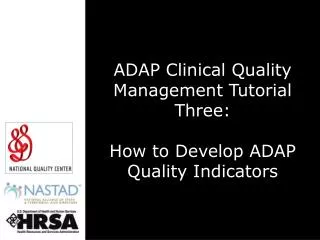 ADAP Clinical Quality Management Tutorial Three: How to Develop ADAP Quality Indicators
