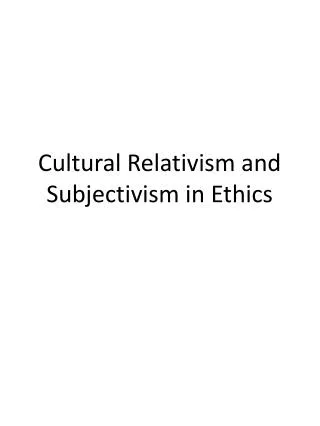 Cultural Relativism and Subjectivism in Ethics