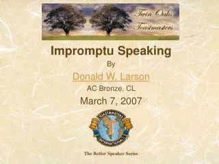 Impromptu Speaking By Donald W. Larson AC Bronze, CL March 7, 2007