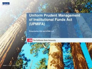 Uniform Prudent Management of Institutional Funds Act (UPMIFA) Presented by CSU and KPMG LLP