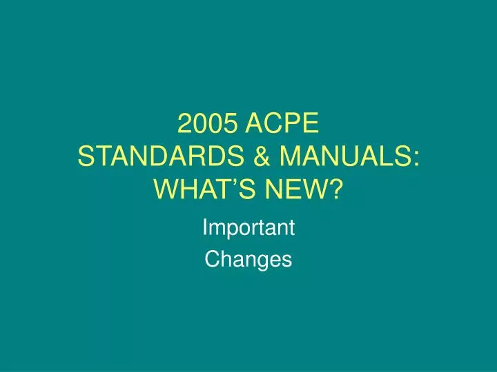 2005 acpe standards manuals what s new