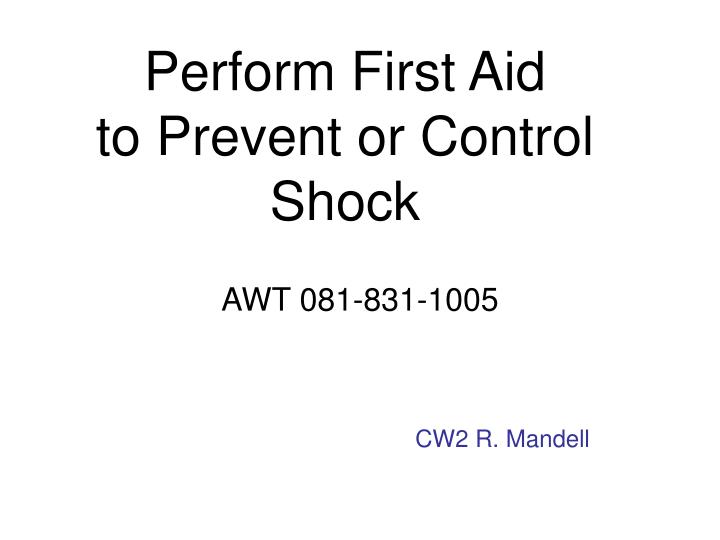 perform first aid to prevent or control shock
