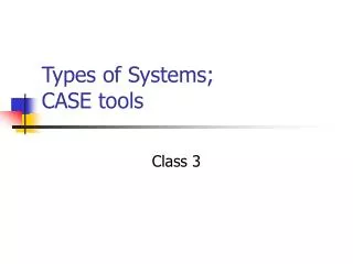 Types of Systems; CASE tools